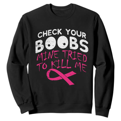 Funny Breast Cancer Warrior Joke Sweatshirt Check Your Boobs Mine Tried To Kill Me