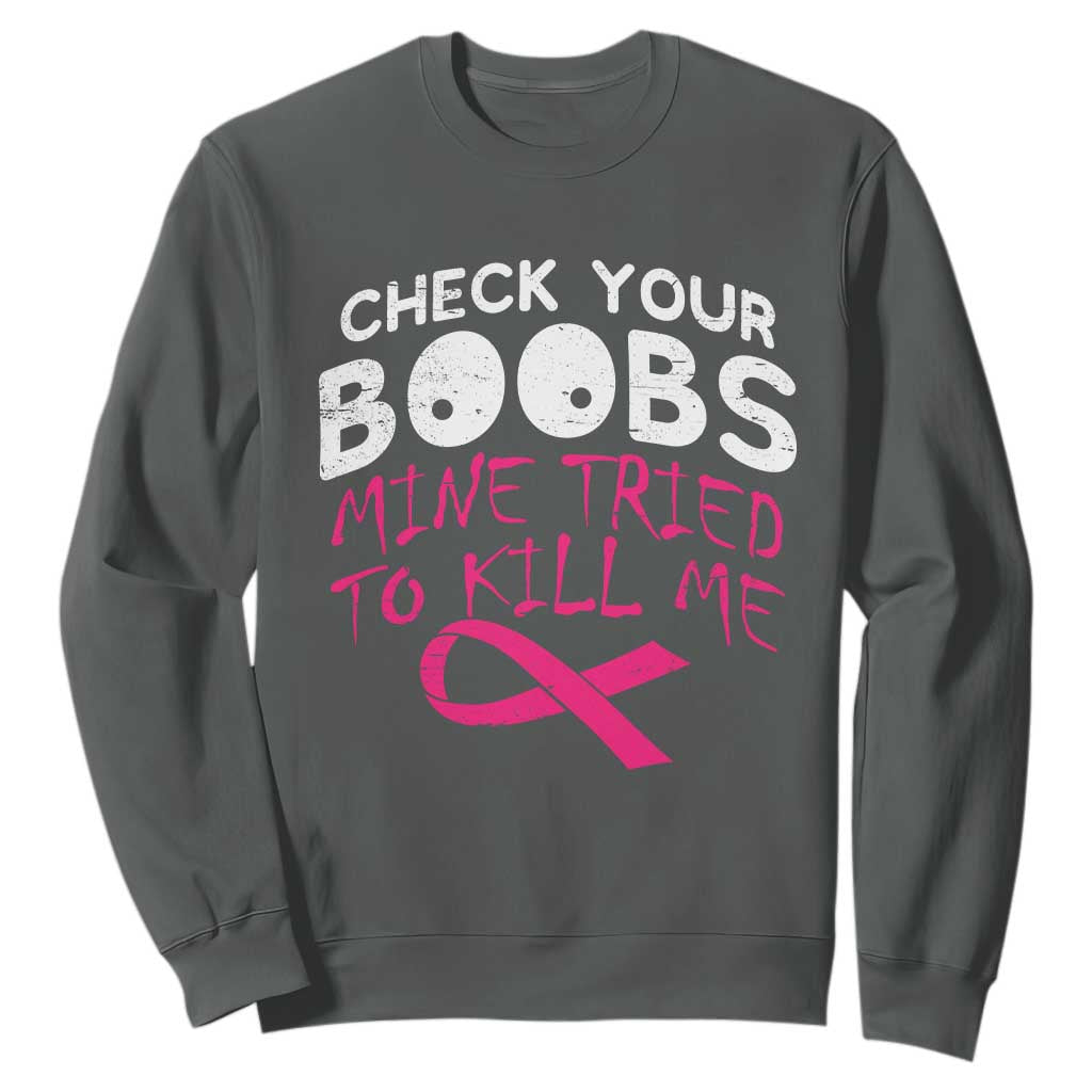 Funny Breast Cancer Warrior Joke Sweatshirt Check Your Boobs Mine Tried To Kill Me