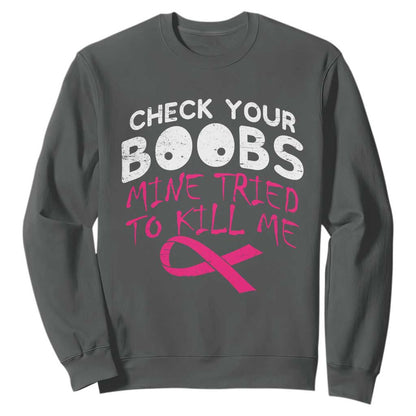 Funny Breast Cancer Warrior Joke Sweatshirt Check Your Boobs Mine Tried To Kill Me