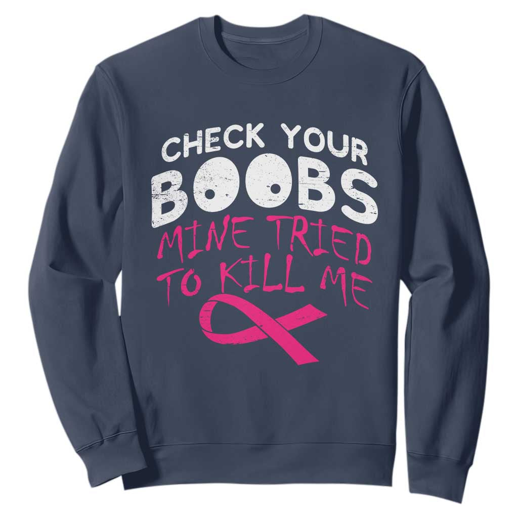 Funny Breast Cancer Warrior Joke Sweatshirt Check Your Boobs Mine Tried To Kill Me