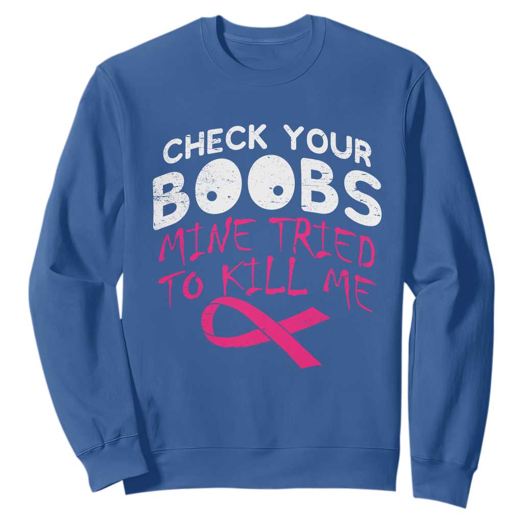 Funny Breast Cancer Warrior Joke Sweatshirt Check Your Boobs Mine Tried To Kill Me