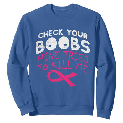 Funny Breast Cancer Warrior Joke Sweatshirt Check Your Boobs Mine Tried To Kill Me