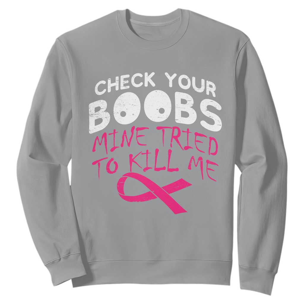 Funny Breast Cancer Warrior Joke Sweatshirt Check Your Boobs Mine Tried To Kill Me