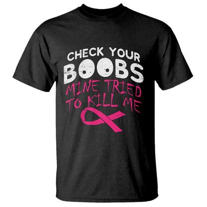 Funny Breast Cancer Warrior Joke T Shirt Check Your Boobs Mine Tried To Kill Me