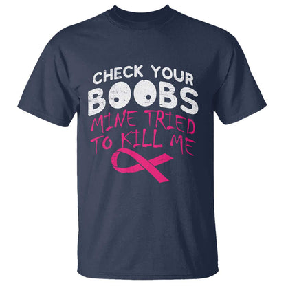 Funny Breast Cancer Warrior Joke T Shirt Check Your Boobs Mine Tried To Kill Me