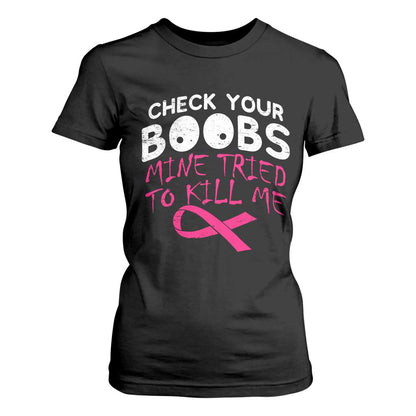 Funny Breast Cancer Warrior Joke T Shirt For Women Check Your Boobs Mine Tried To Kill Me