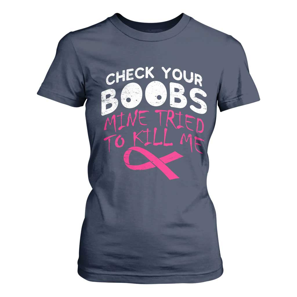 Funny Breast Cancer Warrior Joke T Shirt For Women Check Your Boobs Mine Tried To Kill Me
