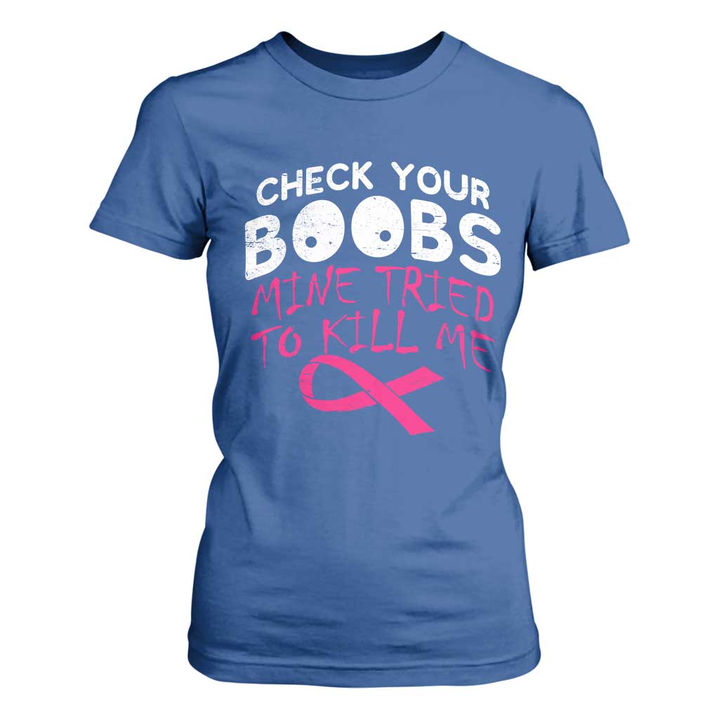 Funny Breast Cancer Warrior Joke T Shirt For Women Check Your Boobs Mine Tried To Kill Me