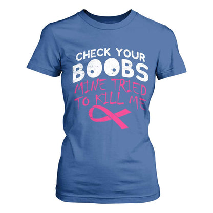 Funny Breast Cancer Warrior Joke T Shirt For Women Check Your Boobs Mine Tried To Kill Me