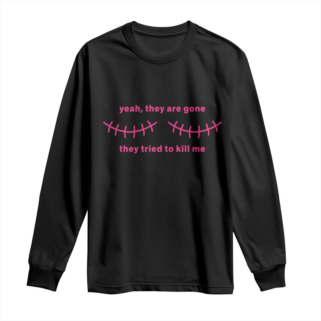 Funny Mastectomy Breast Cancer Support Survivor Long Sleeve Shirt Yeah They Are Gone They Tried To Kill Me