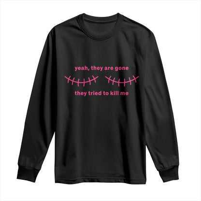 Funny Mastectomy Breast Cancer Support Survivor Long Sleeve Shirt Yeah They Are Gone They Tried To Kill Me