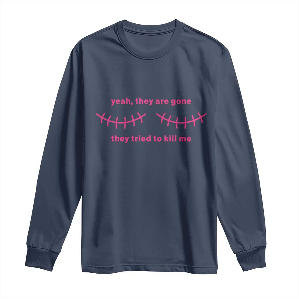 Funny Mastectomy Breast Cancer Support Survivor Long Sleeve Shirt Yeah They Are Gone They Tried To Kill Me