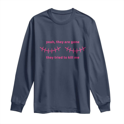 Funny Mastectomy Breast Cancer Support Survivor Long Sleeve Shirt Yeah They Are Gone They Tried To Kill Me