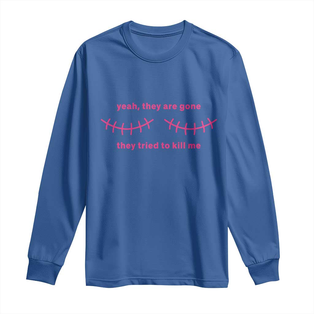 Funny Mastectomy Breast Cancer Support Survivor Long Sleeve Shirt Yeah They Are Gone They Tried To Kill Me
