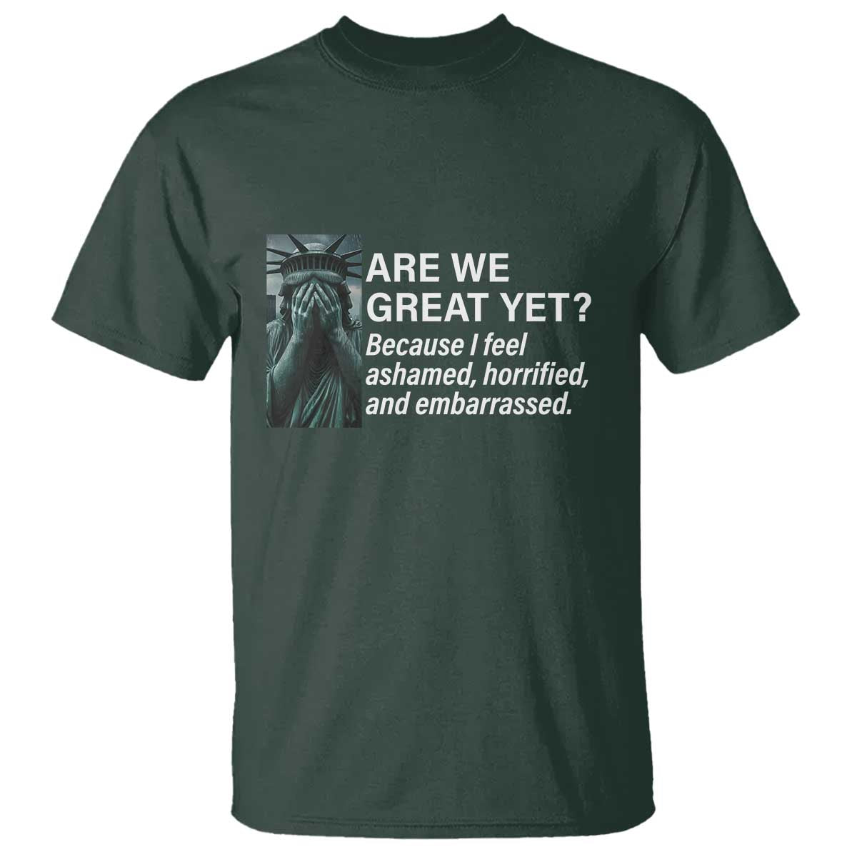are-we-great-yet-because-i-feel-ashamed-t-shirt-horrified-embarrassed-crying-statue-of-liberty