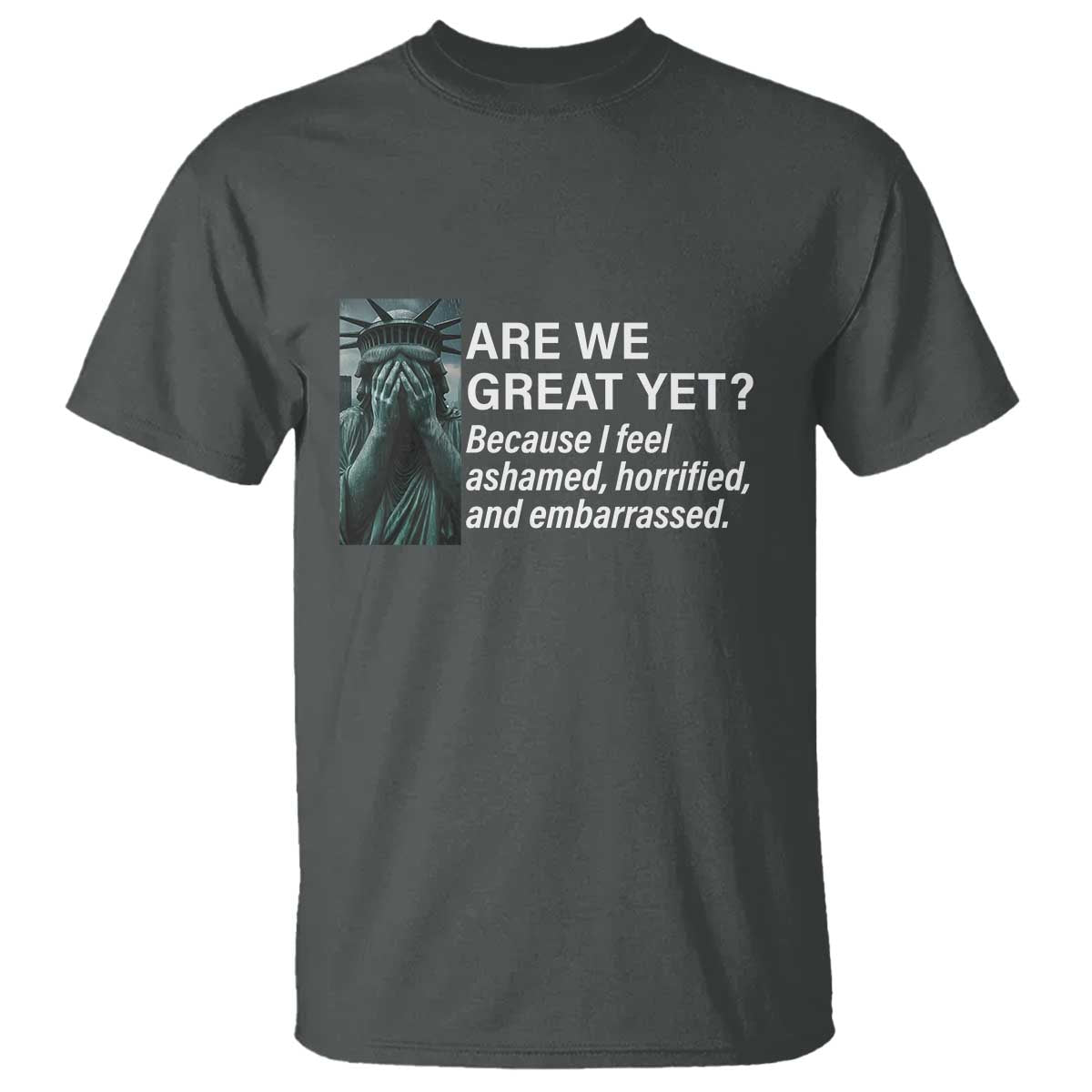are-we-great-yet-because-i-feel-ashamed-t-shirt-horrified-embarrassed-crying-statue-of-liberty
