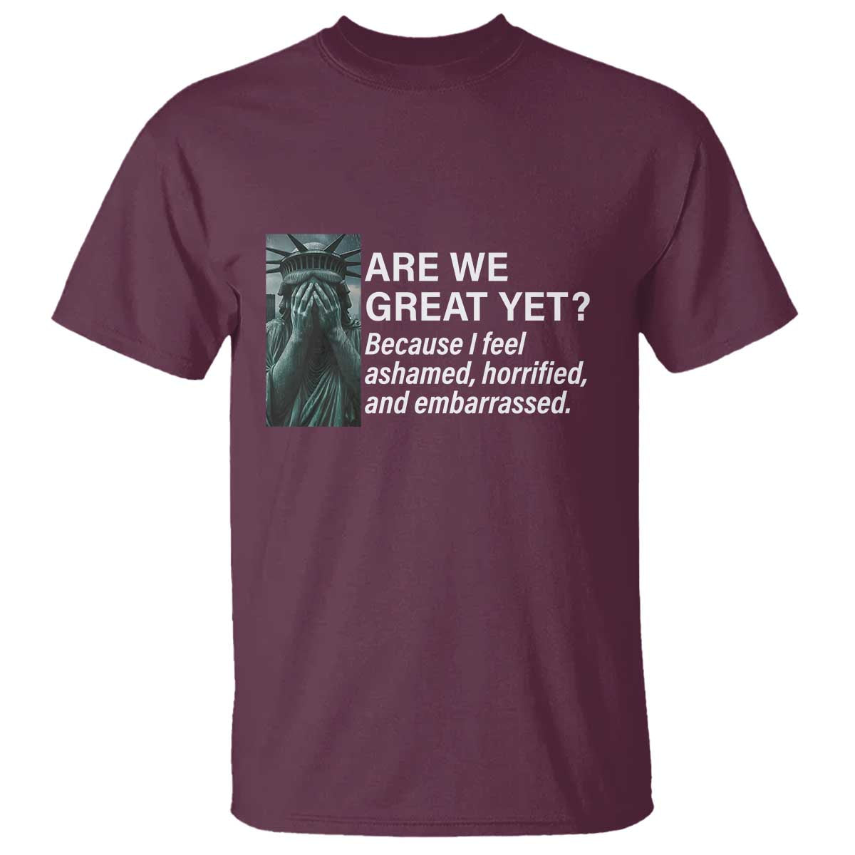 are-we-great-yet-because-i-feel-ashamed-t-shirt-horrified-embarrassed-crying-statue-of-liberty