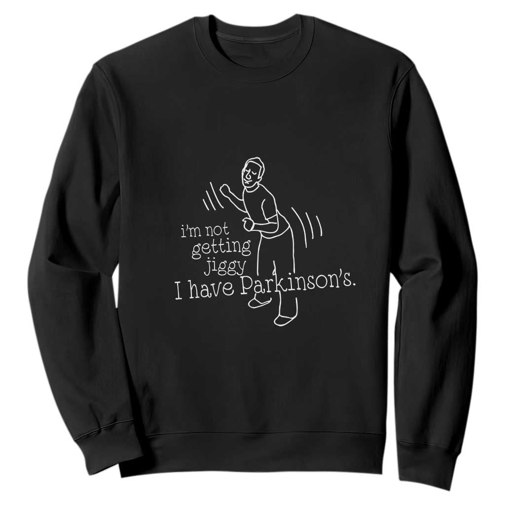Parkinson's Warrior Sweatshirt Funny I'm Not Getting Jiggy I Have Parkinsons