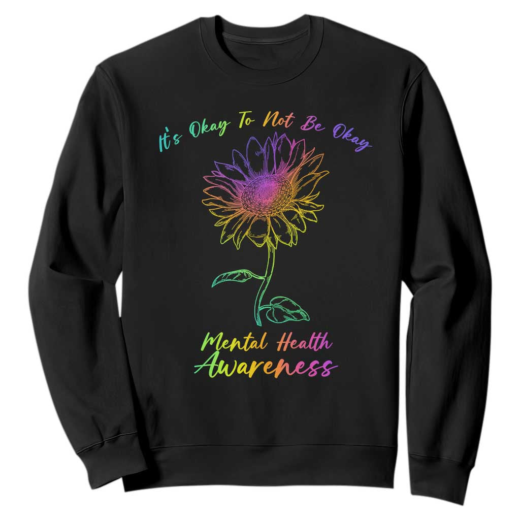 Mental Health Matters Sweatshirt It's Okay To Not Be Okay Sunflower