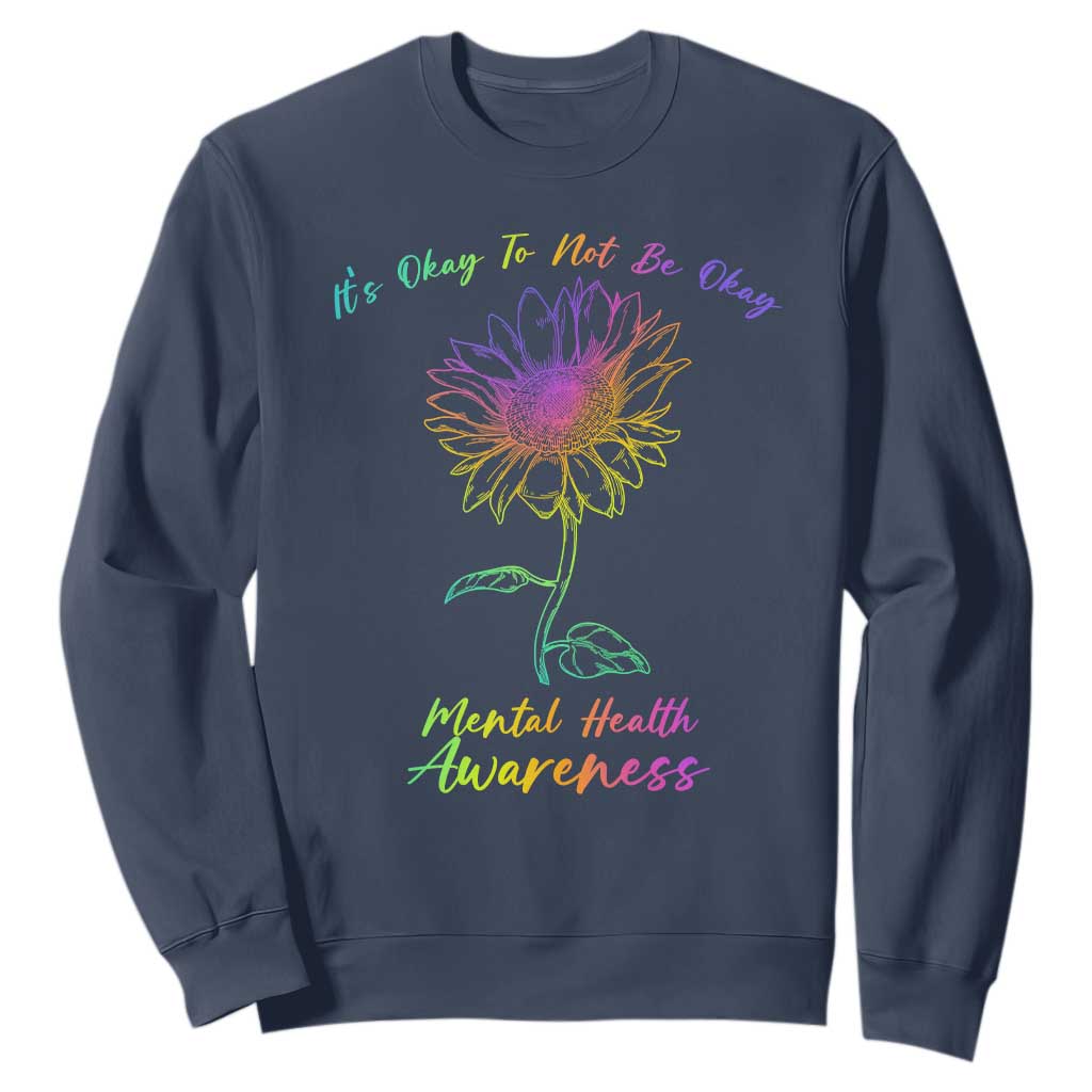 Mental Health Matters Sweatshirt It's Okay To Not Be Okay Sunflower