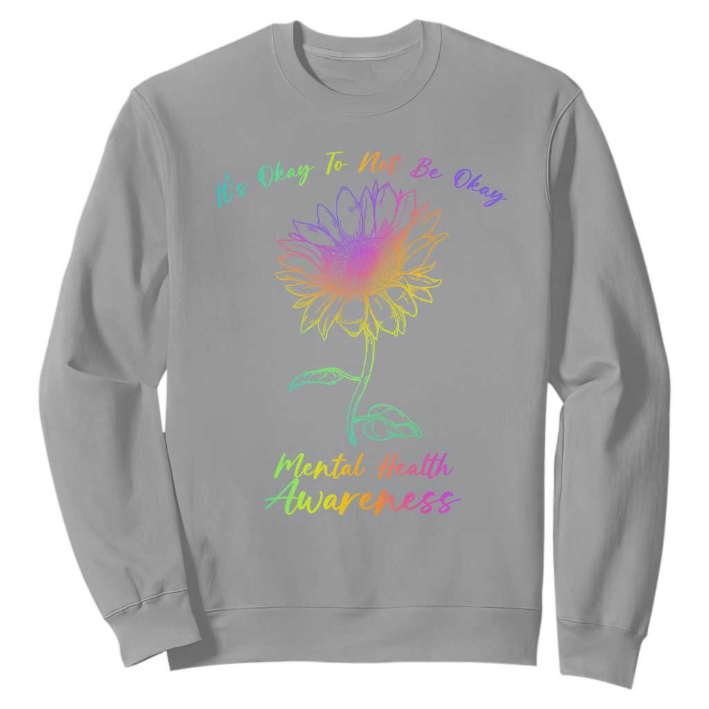 Mental Health Matters Sweatshirt It's Okay To Not Be Okay Sunflower