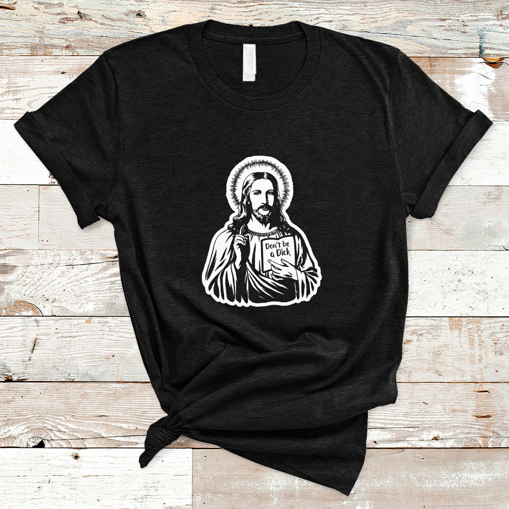 funny-jesus-saying-christian-dont-be-a-d-ck-funny-jesus-shirt-jesus-believer-religious-shirt-t-shirt-ts02