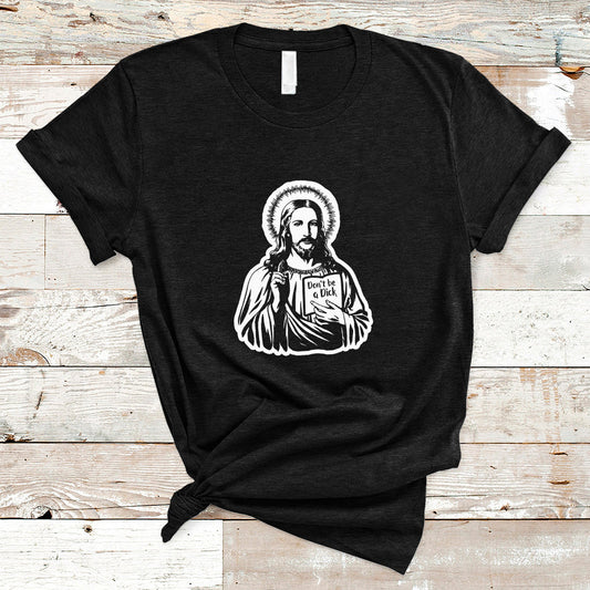 funny-jesus-saying-christian-dont-be-a-d-ck-funny-jesus-shirt-jesus-believer-religious-shirt-t-shirt-ts02