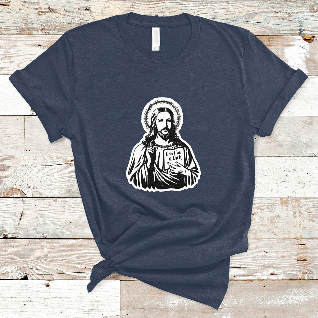 funny-jesus-saying-christian-dont-be-a-d-ck-funny-jesus-shirt-jesus-believer-religious-shirt-t-shirt-ts02