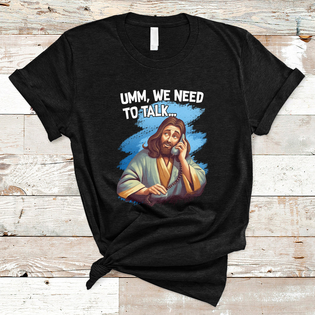 funny-jesus-meme-we-nees-to-talk-christian-funny-jesus-shirt-jesus-believer-religious-shirt-t-shirt-ts02