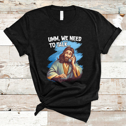 funny-jesus-meme-we-nees-to-talk-christian-funny-jesus-shirt-jesus-believer-religious-shirt-t-shirt-ts02