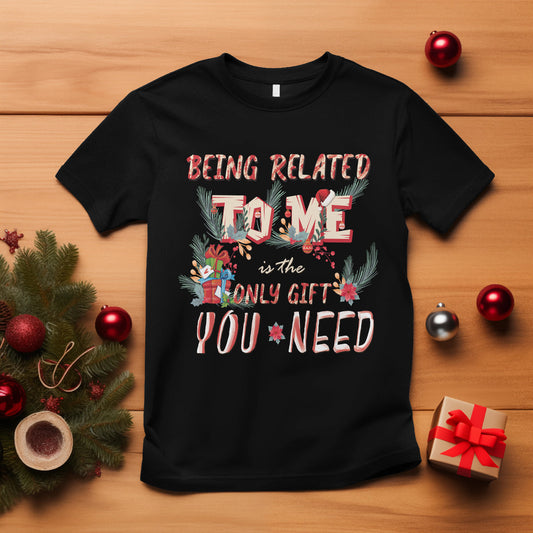 funny-christmas-t-shirt-being-related-to-me-is-the-only-gift-you-need