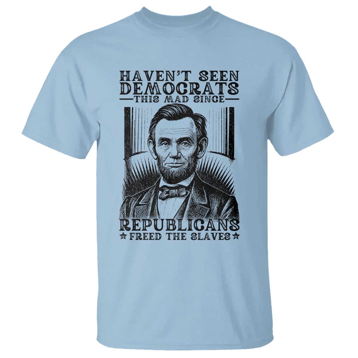 funny-abe-lincoln-political-history-t-shirt-havenot-seen-democrats-this-mad-since-republicans-freed-the-slaves