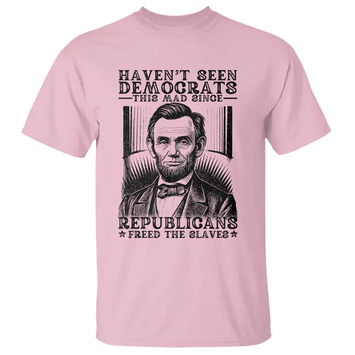 funny-abe-lincoln-political-history-t-shirt-havenot-seen-democrats-this-mad-since-republicans-freed-the-slaves