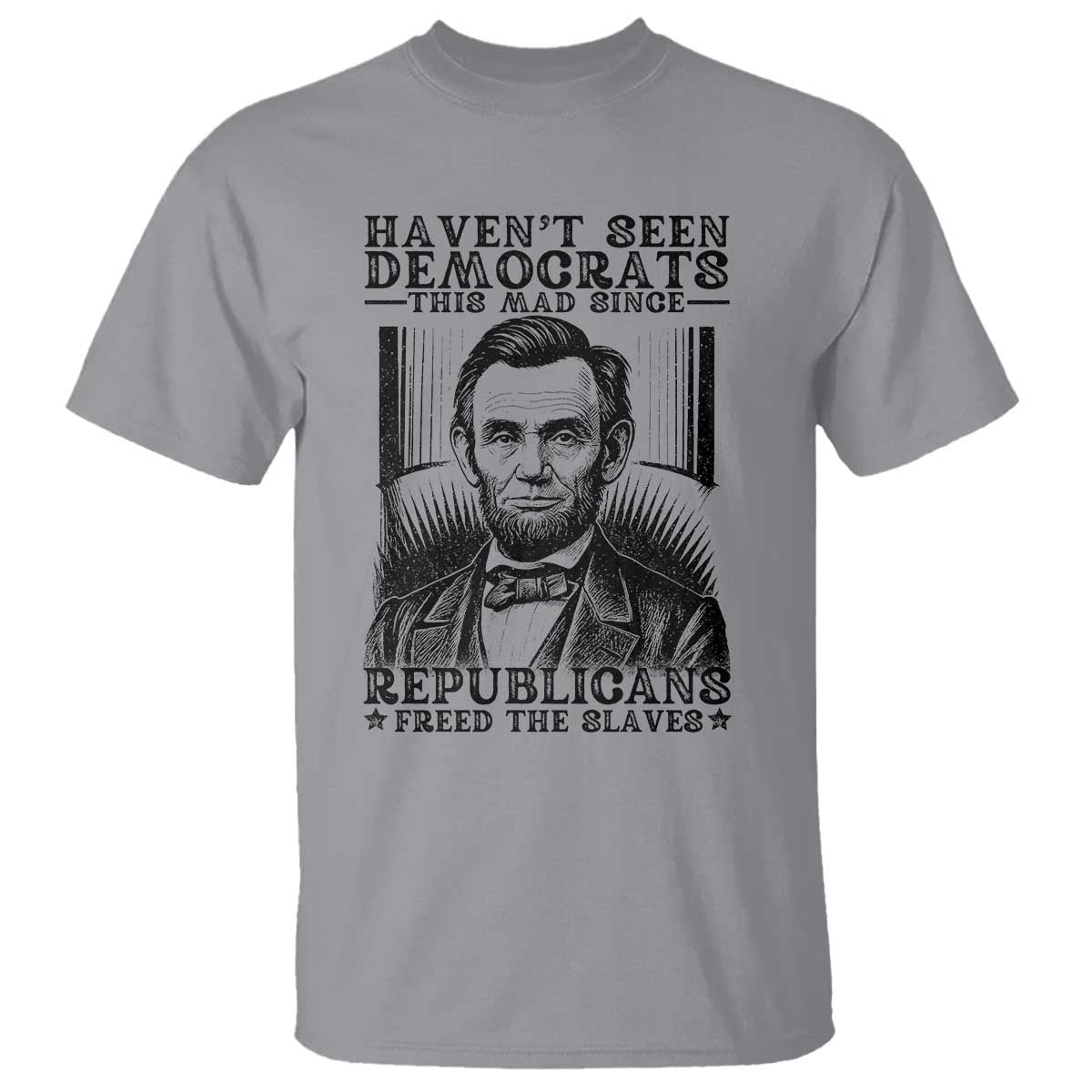 funny-abe-lincoln-political-history-t-shirt-havenot-seen-democrats-this-mad-since-republicans-freed-the-slaves