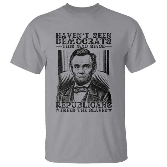 funny-abe-lincoln-political-history-t-shirt-havenot-seen-democrats-this-mad-since-republicans-freed-the-slaves