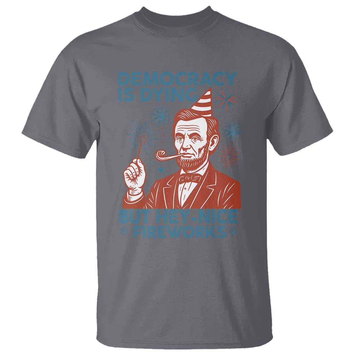 funny-4th-of-july-satire-t-shirt-democracy-is-dying-but-hey-nice-fireworks-abe-lincoln