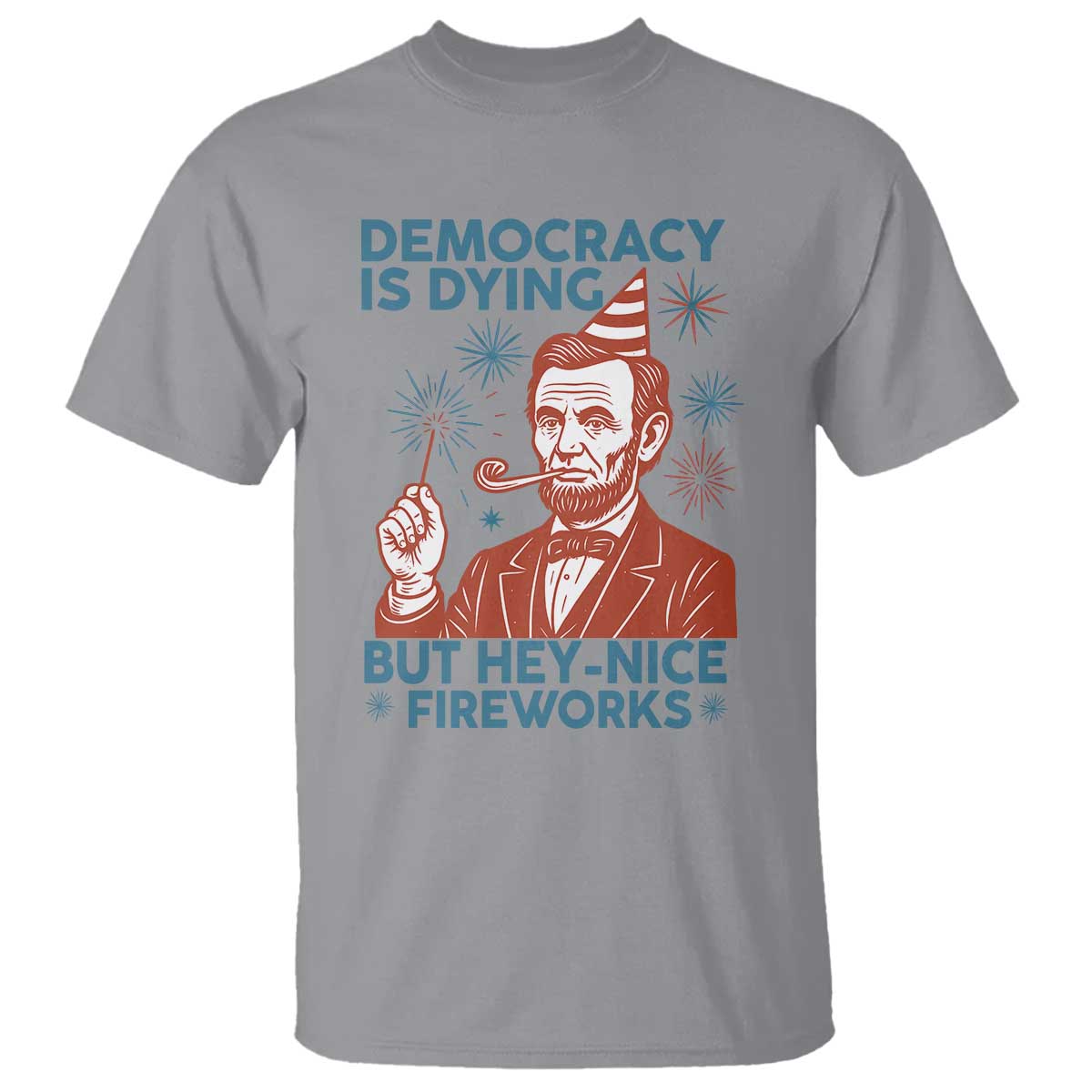 funny-4th-of-july-satire-t-shirt-democracy-is-dying-but-hey-nice-fireworks-abe-lincoln