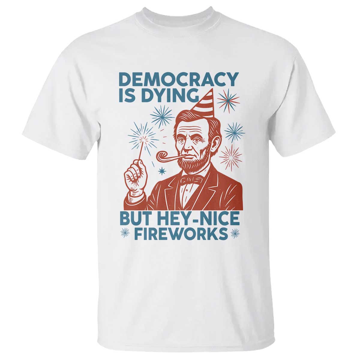 funny-4th-of-july-satire-t-shirt-democracy-is-dying-but-hey-nice-fireworks-abe-lincoln