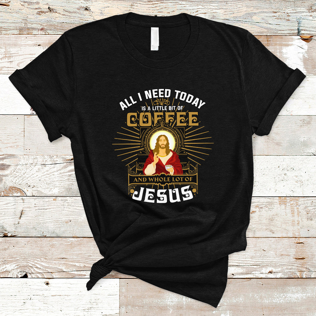 christian-t-shirt-all-i-need-today-is-a-little-bit-of-coffee-and-whole-lot-of-jesus-ts04
