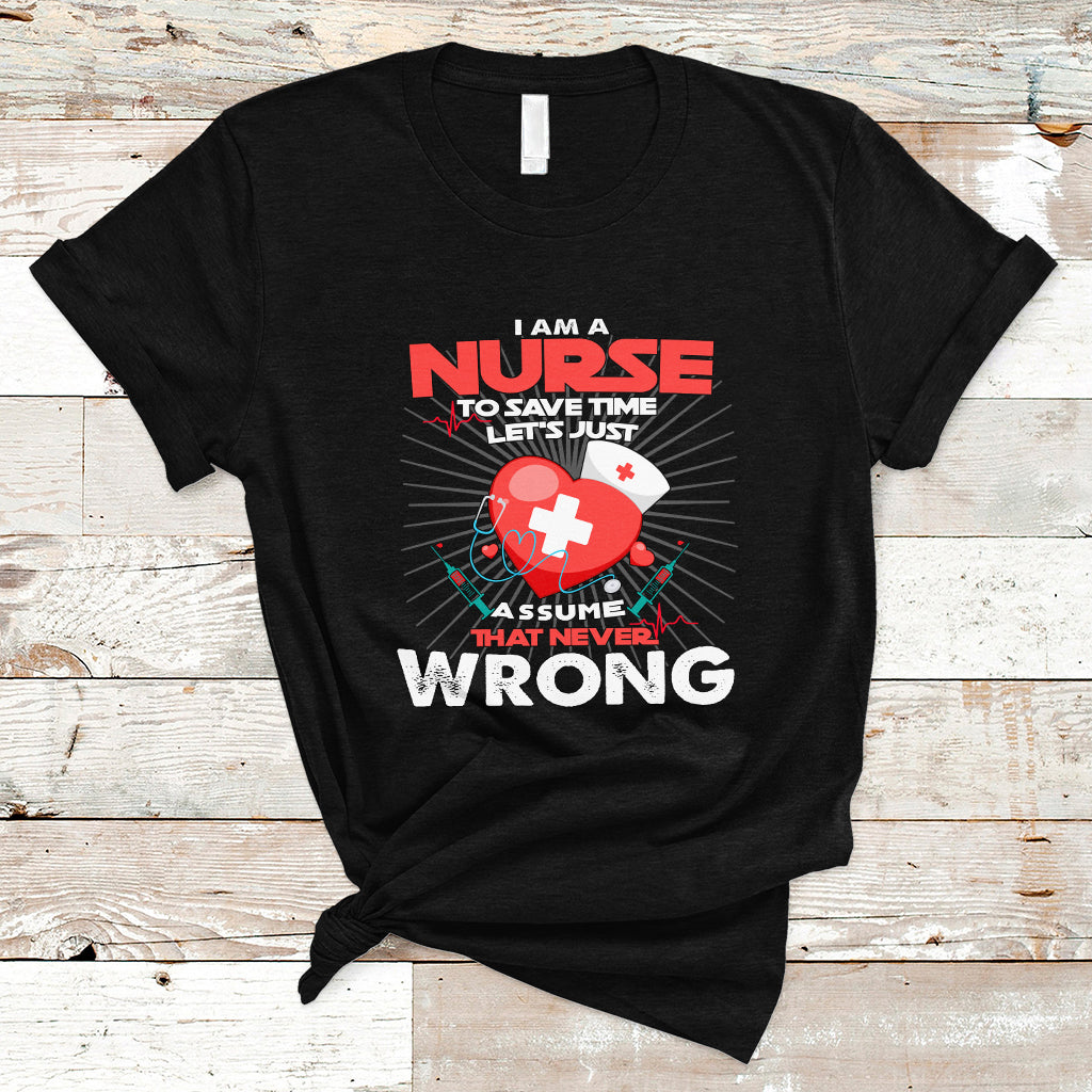 i-am-a-nurse-t-shirt-to-save-time-assume-that-never-wrong