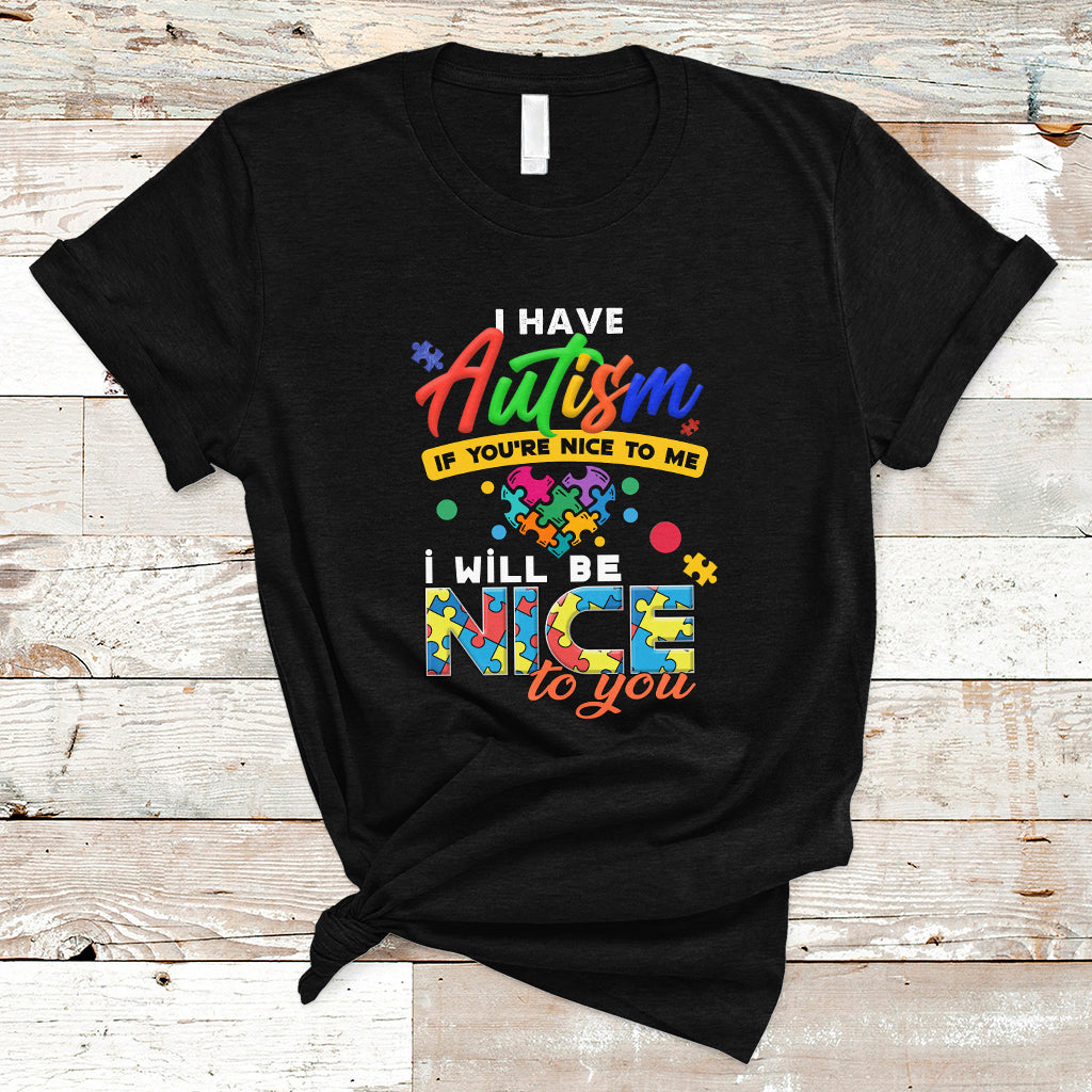 i-have-autism-t-shirt-if-youre-nice-to-me-i-will-be-nice-to-you-ts04