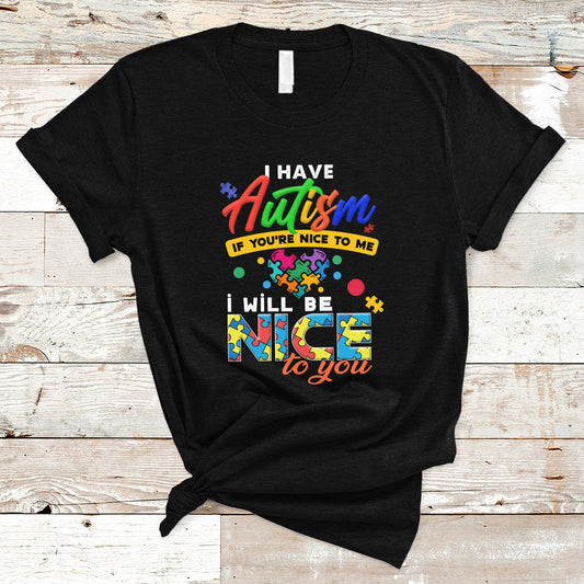 i-have-autism-t-shirt-if-youre-nice-to-me-i-will-be-nice-to-you-ts04