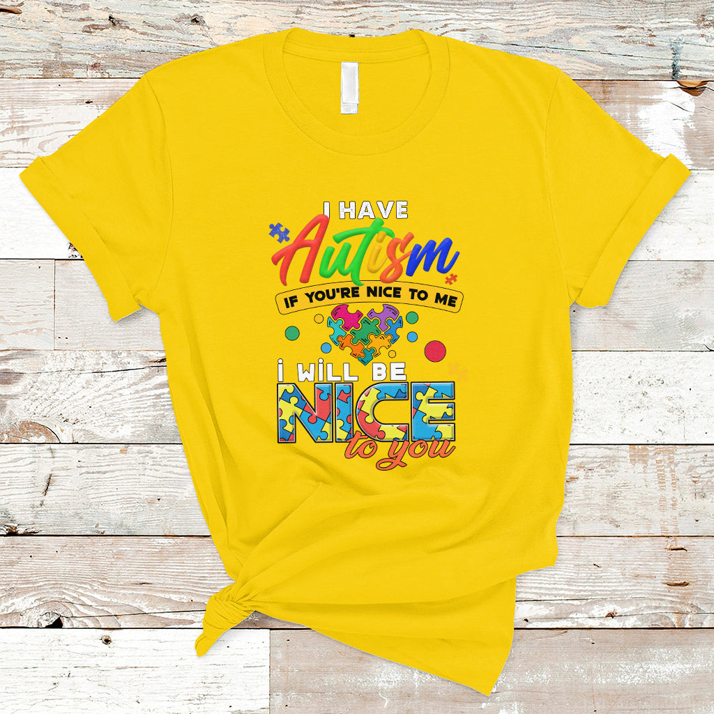 i-have-autism-t-shirt-if-youre-nice-to-me-i-will-be-nice-to-you-ts04