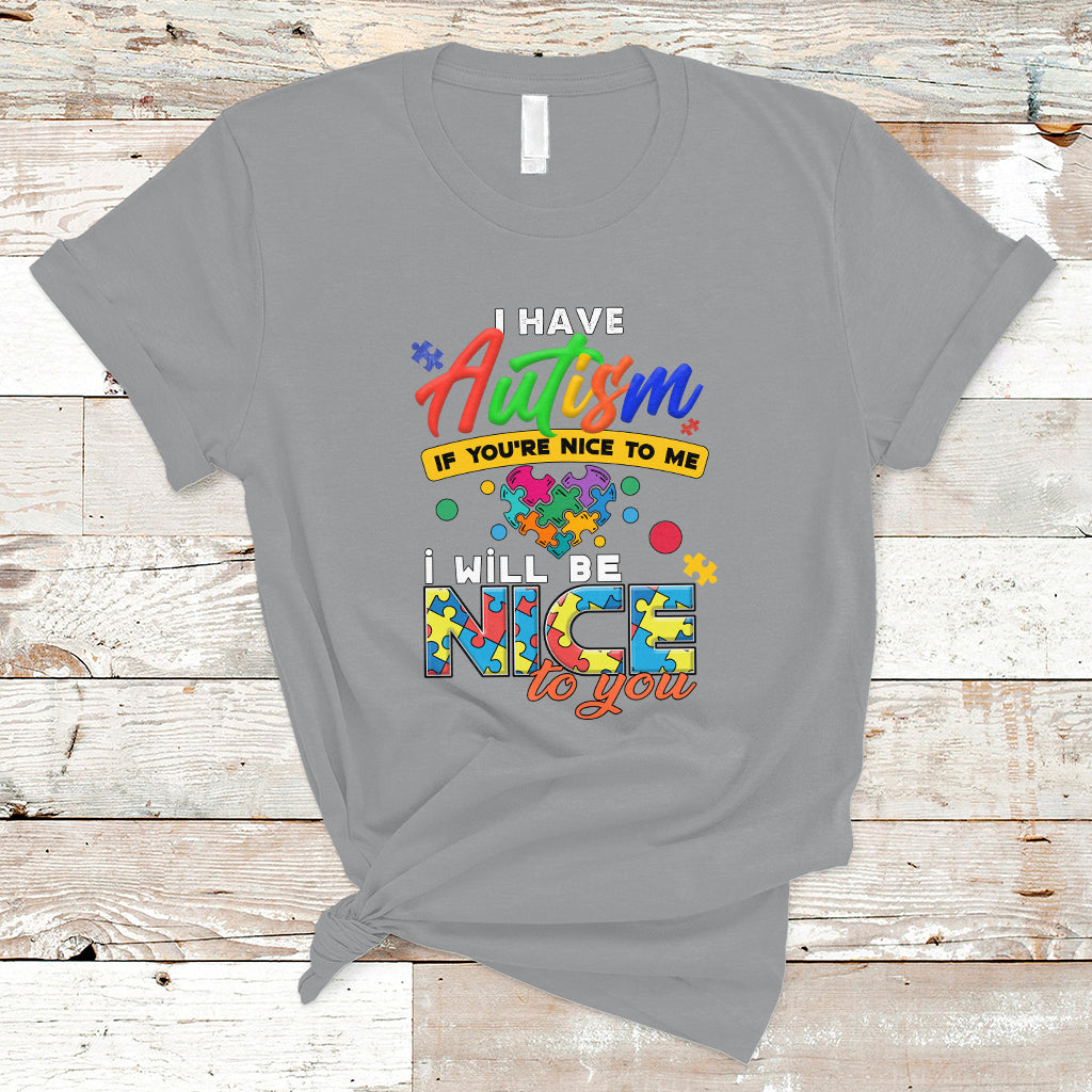 i-have-autism-t-shirt-if-youre-nice-to-me-i-will-be-nice-to-you-ts04