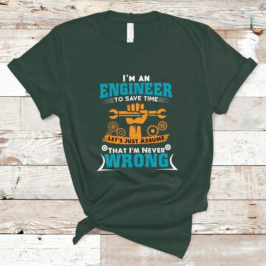 im-an-engineer-t-shirt-to-save-time-lets-just-assume-that-im-never-wrong