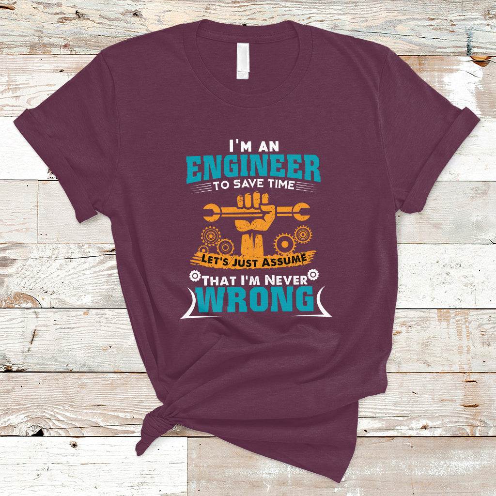 im-an-engineer-t-shirt-to-save-time-lets-just-assume-that-im-never-wrong