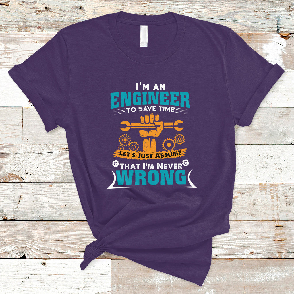 im-an-engineer-t-shirt-to-save-time-lets-just-assume-that-im-never-wrong