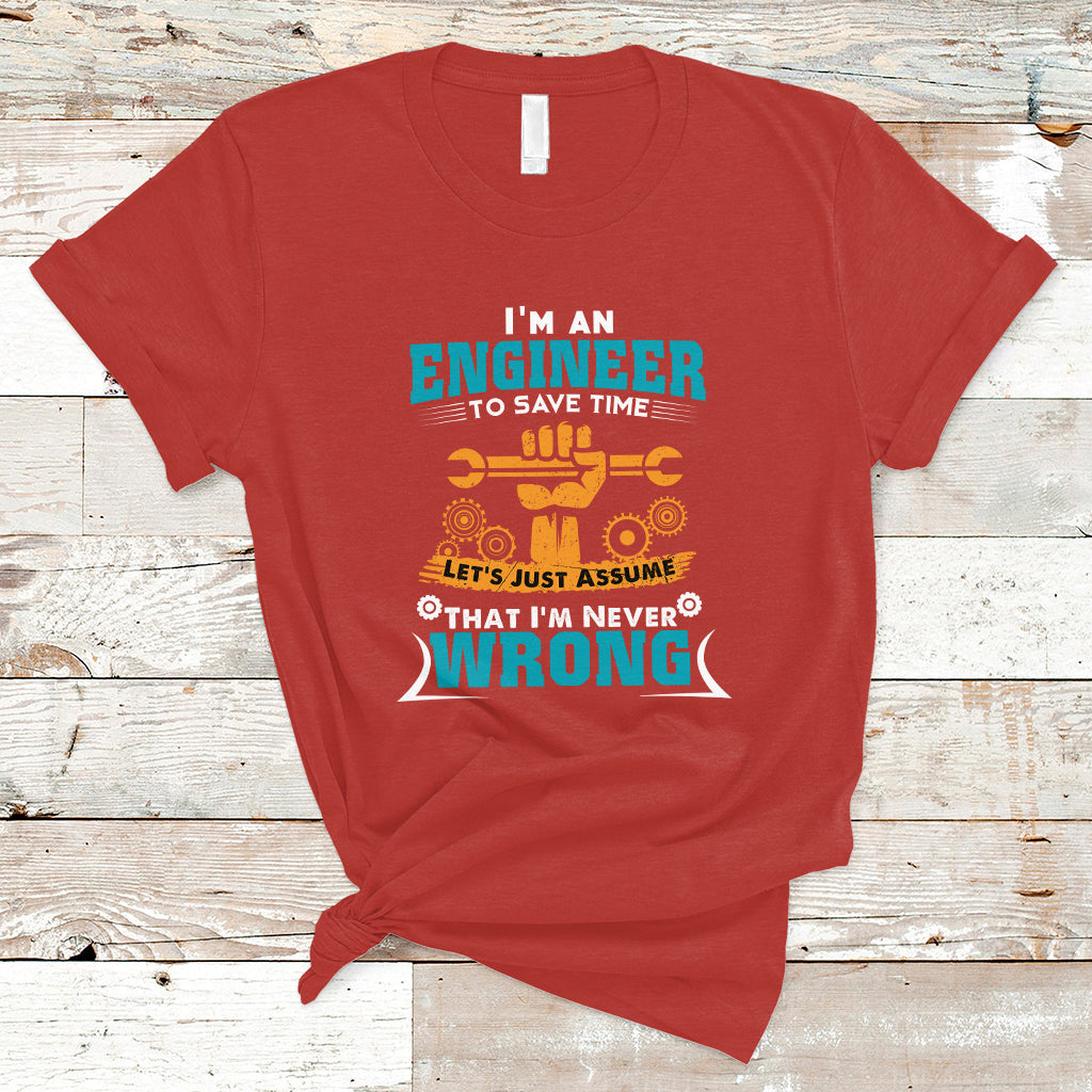 im-an-engineer-t-shirt-to-save-time-lets-just-assume-that-im-never-wrong