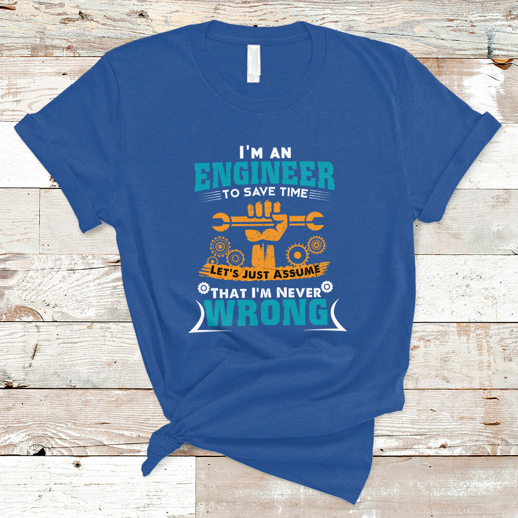 im-an-engineer-t-shirt-to-save-time-lets-just-assume-that-im-never-wrong