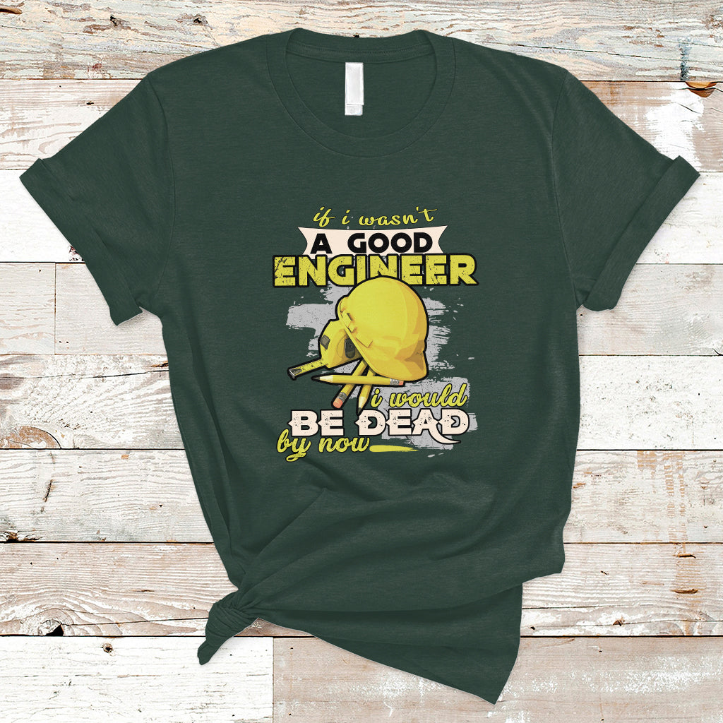 engineer-t-shirt-if-i-wasnt-a-good-engineer-i-would-be-dead-by-now